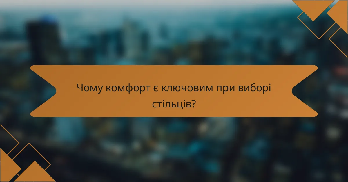 Чому комфорт є ключовим при виборі стільців?