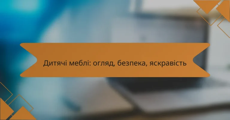 Дитячі меблі: огляд, безпека, яскравість
