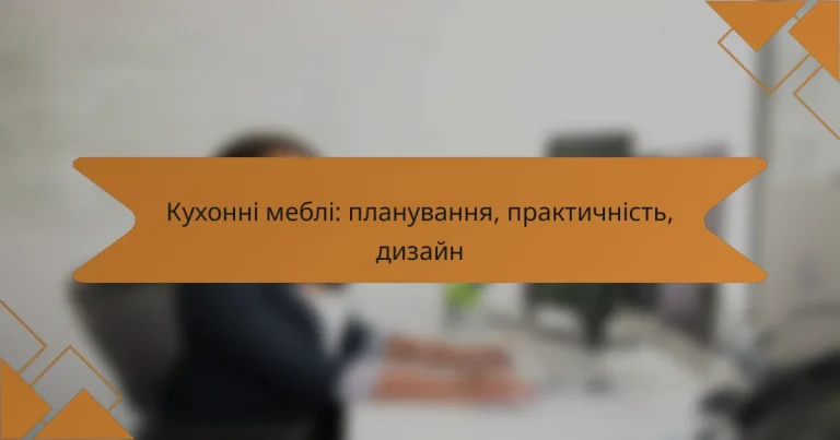 Кухонні меблі: планування, практичність, дизайн