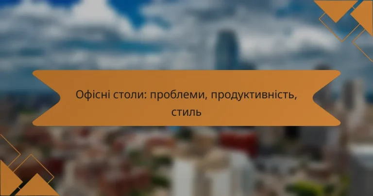 Офісні столи: проблеми, продуктивність, стиль