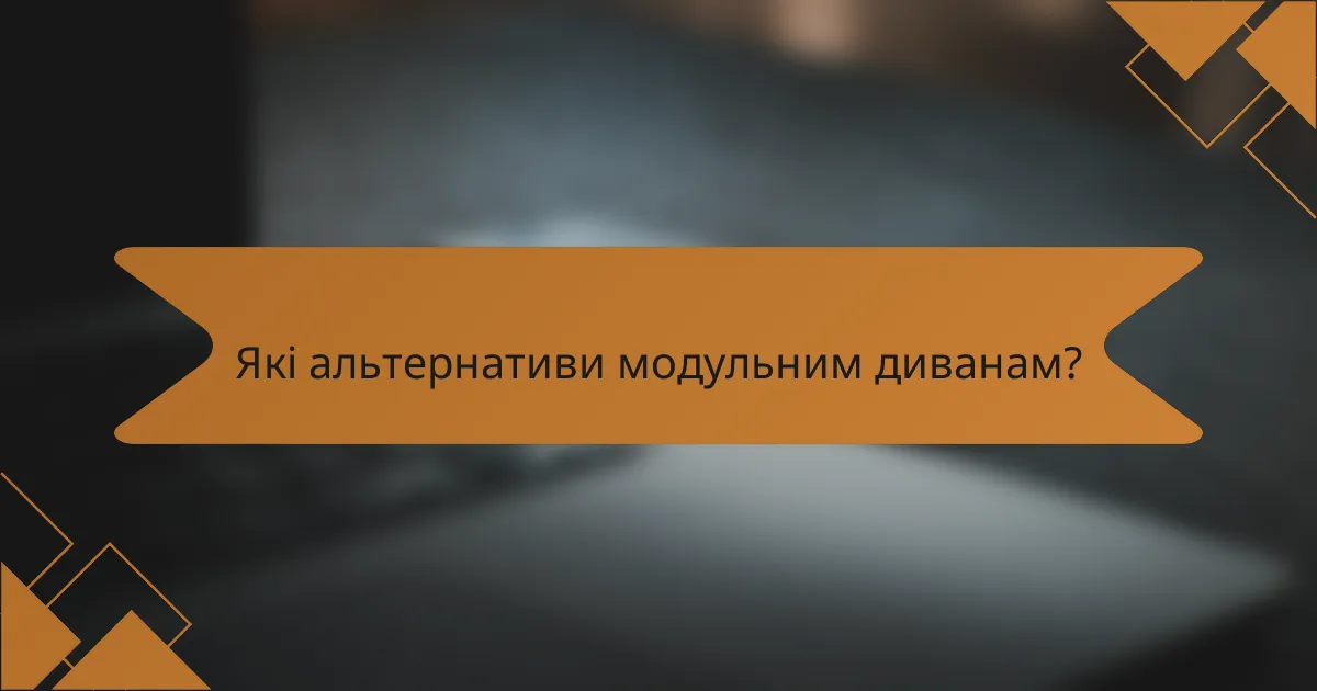 Які альтернативи модульним диванам?