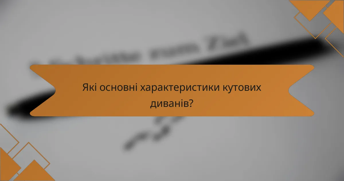 Які основні характеристики кутових диванів?