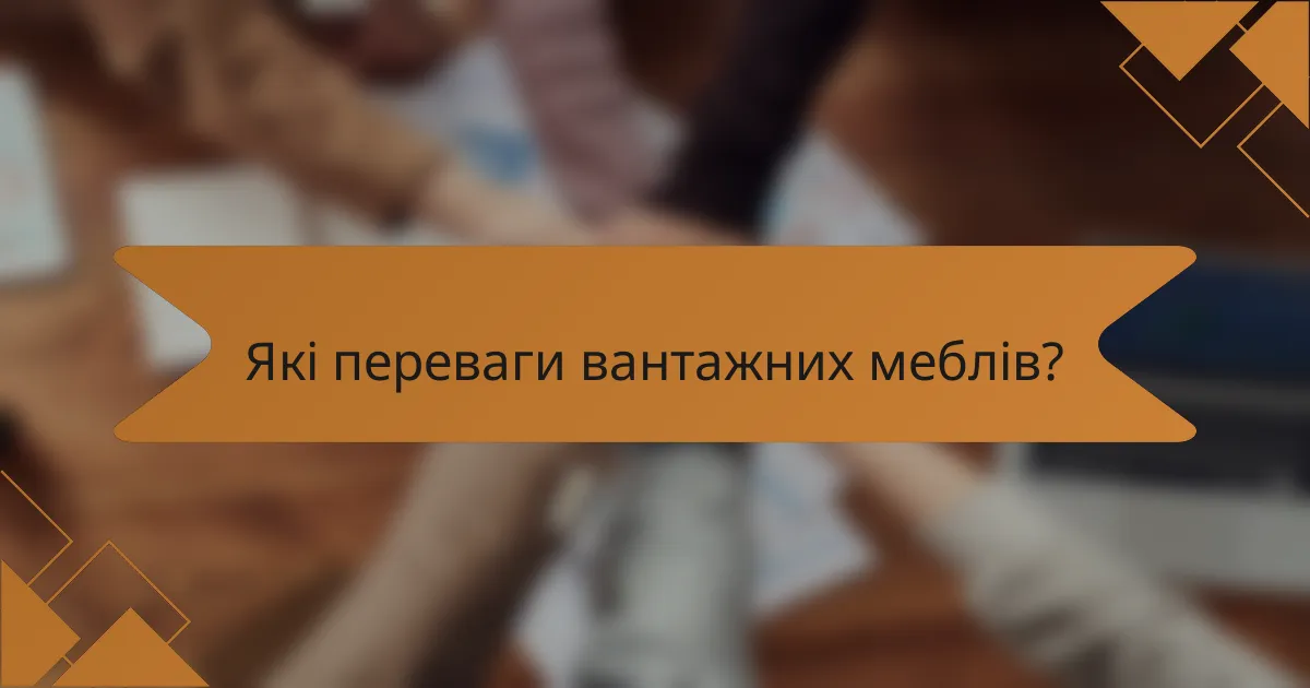 Які переваги вантажних меблів?