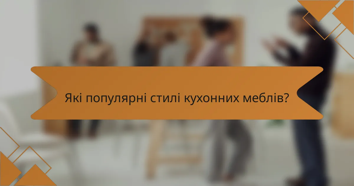 Які популярні стилі кухонних меблів?